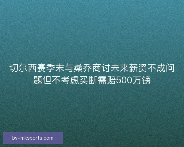 切尔西赛季末与桑乔商讨未来薪资不成问题但不考虑买断需赔500万镑